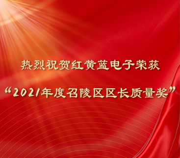 熱烈祝賀紅黃藍電子榮獲“2021年度召陵區(qū)區(qū)長質(zhì)量獎”。